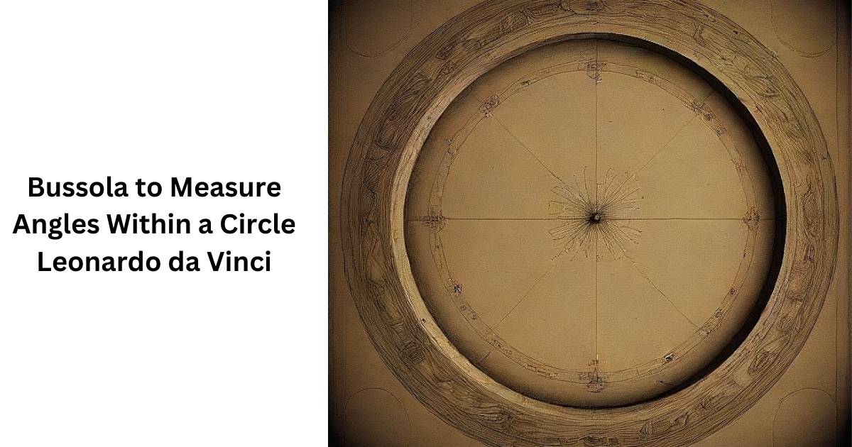 Bussola to Measure Angles Within a Circle Leonardo da Vinci