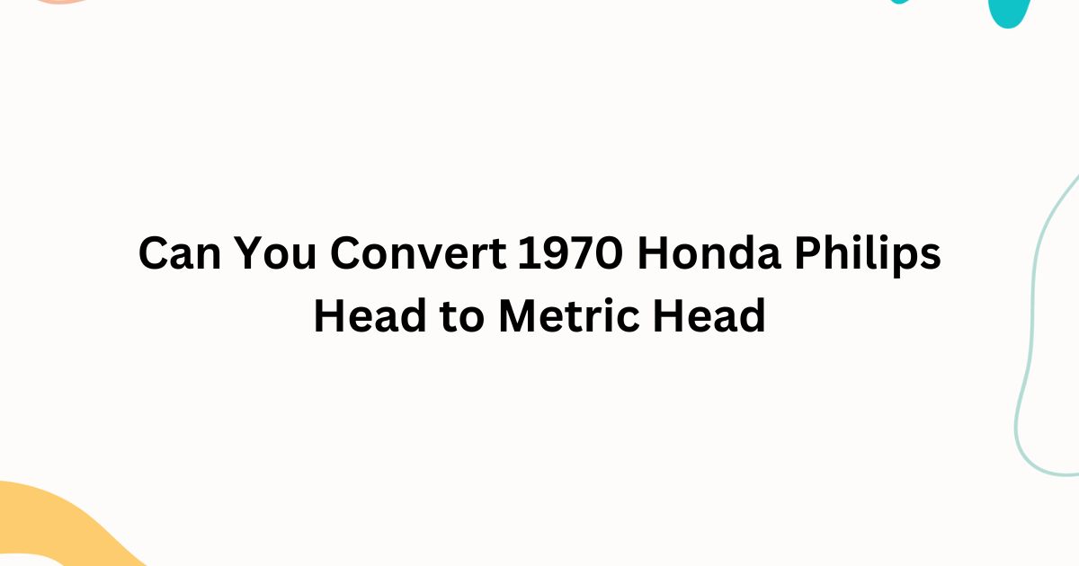 Can You Convert 1970 Honda Philips Head to Metric Head?