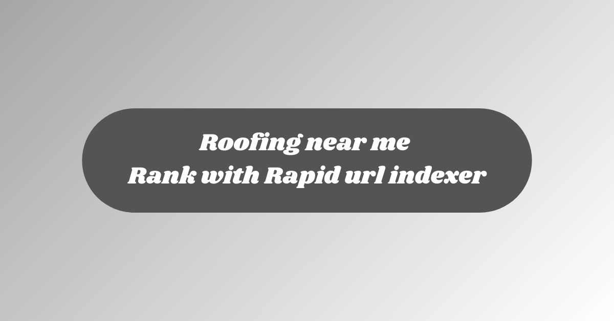 roofing near me rank with rapid url indexer