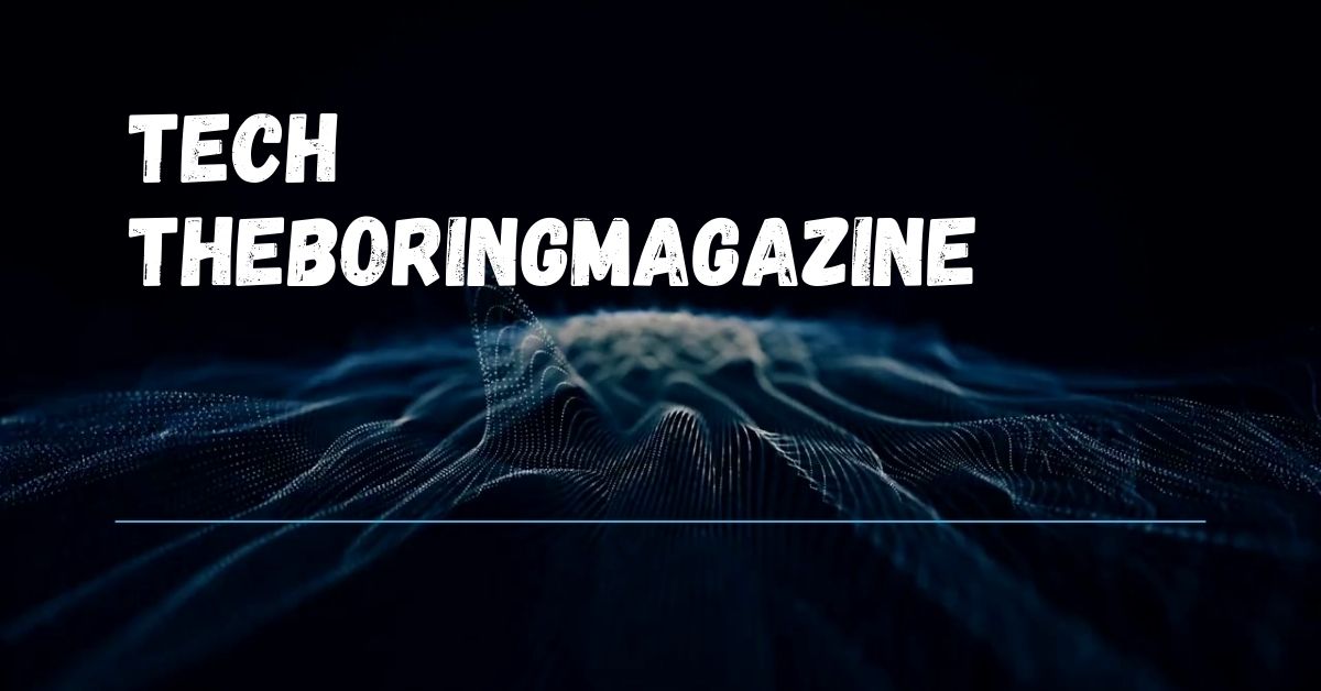 Tech TheBoringMagazine